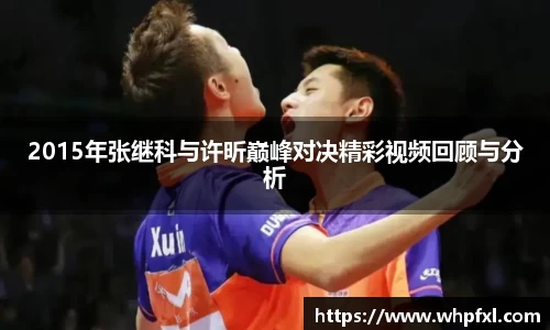 2015年张继科与许昕巅峰对决精彩视频回顾与分析