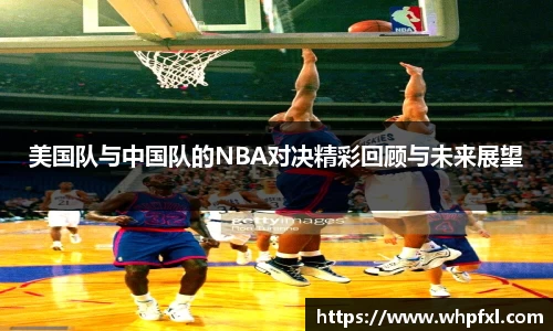 美国队与中国队的NBA对决精彩回顾与未来展望